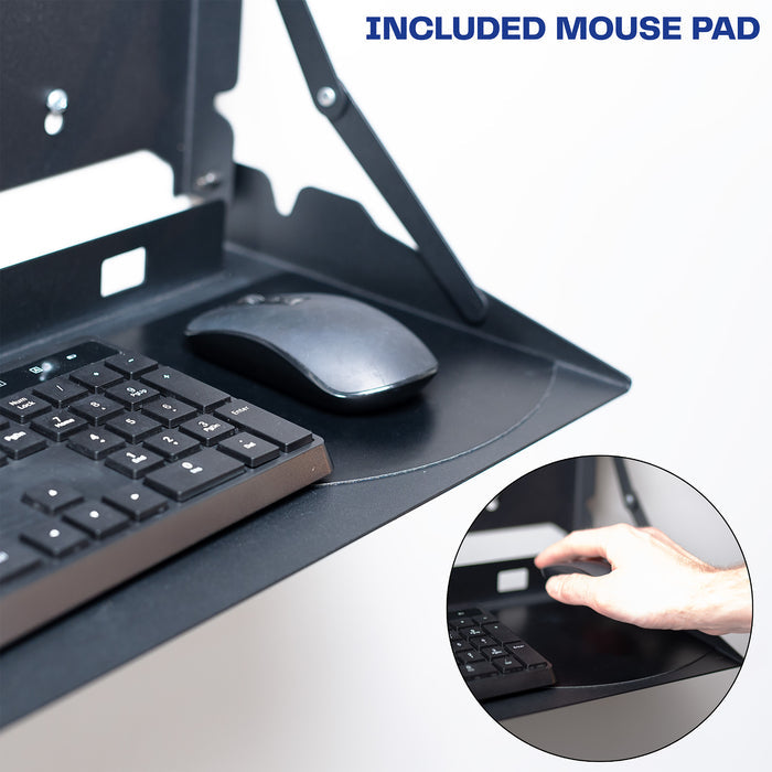 Wall-mounted flip down keyboard tray platform. Low profile design folds up and out of the way when not in use. Velcro included to keep keyboard in place. Fits a standard-sized keyboard and mouse (mouse pad included). Mount to drywall, wood studs, brick, or concrete.